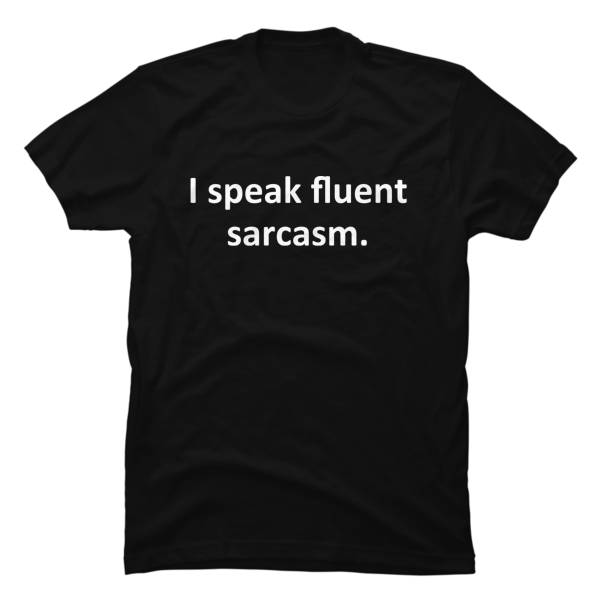 i speak fluent sarcasm shirt